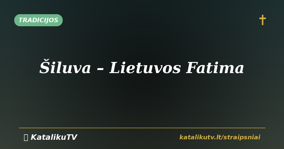 Šiluva – Lietuvos Fatima: kur Marija pasirodė
