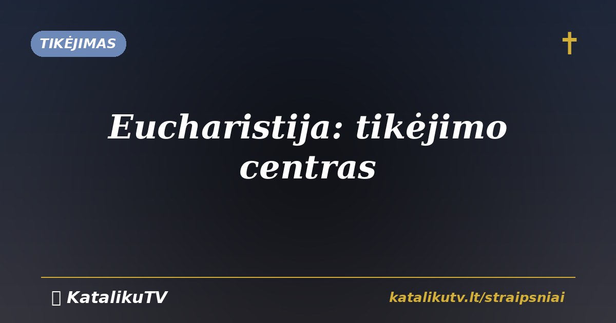 Eucharistija: katalikų tikėjimo centras