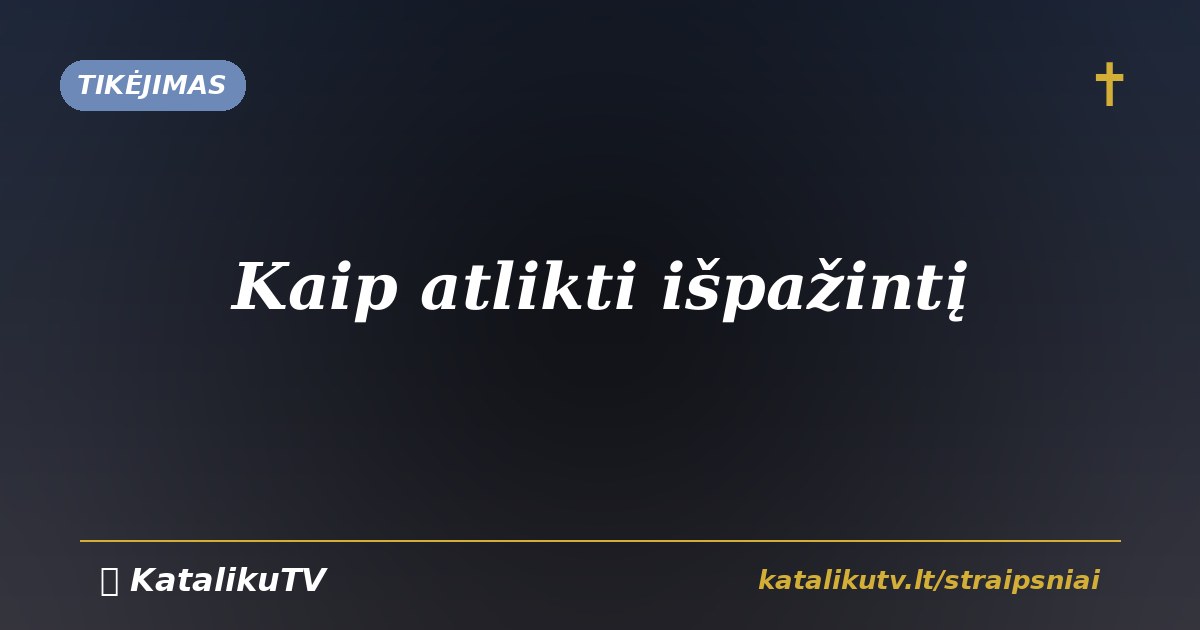 Kaip atlikti išpažintį: katalikiškas susitaikymo sakramentas